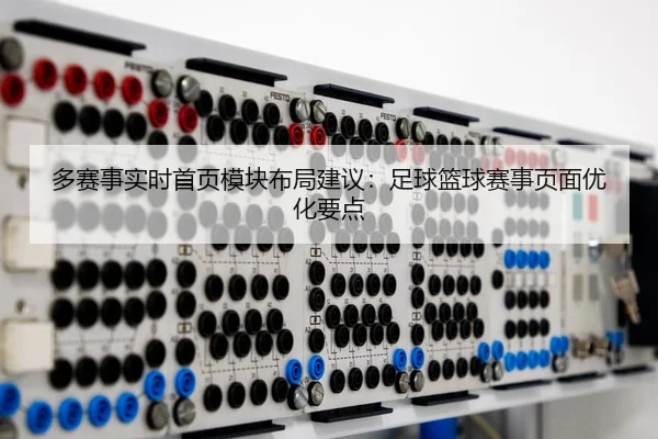 多赛事实时首页模块布局建议：足球篮球赛事页面优化要点